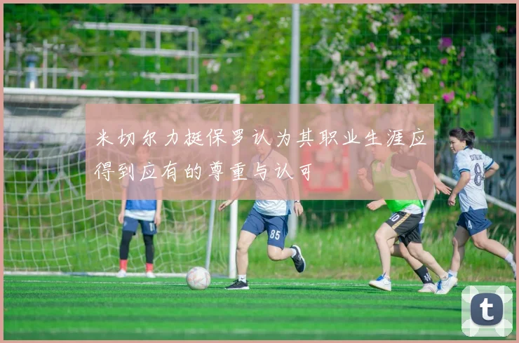 米切尔力挺保罗认为其职业生涯应得到应有的尊重与认可